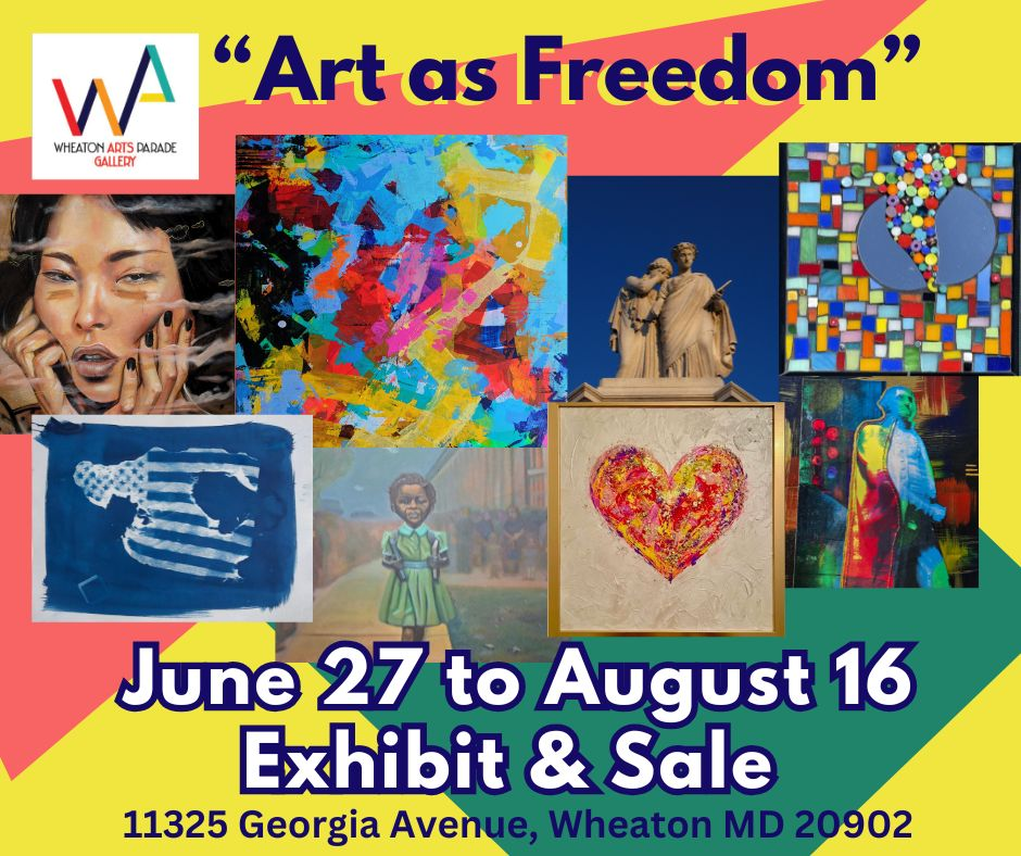 flier for Wheaton Arts Parade Gallery's "Art as Freedom" exhibit and sale, June 27 to August 16, at 11325 Georgia Avenue, Wheaton, Maryland 20902